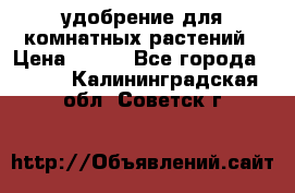 удобрение для комнатных растений › Цена ­ 150 - Все города  »    . Калининградская обл.,Советск г.